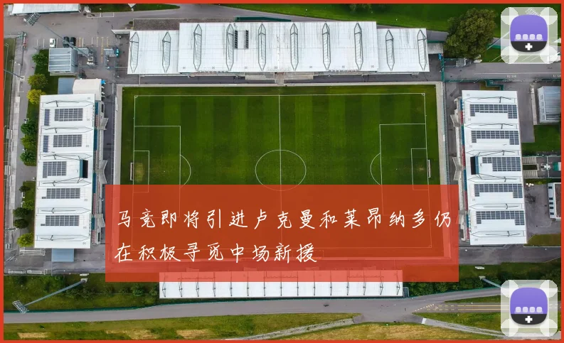 马竞即将引进卢克曼和莱昂纳多仍在积极寻觅中场新援