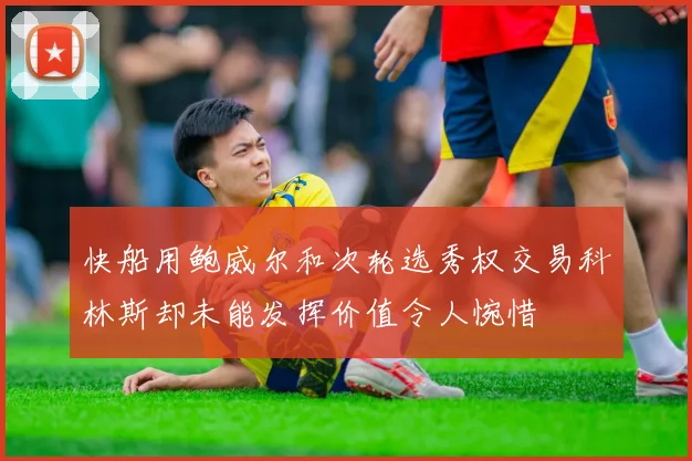 快船用鲍威尔和次轮选秀权交易科林斯却未能发挥价值令人惋惜